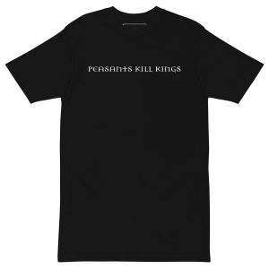 Peasants Kill Kings Luxury T-Shirt